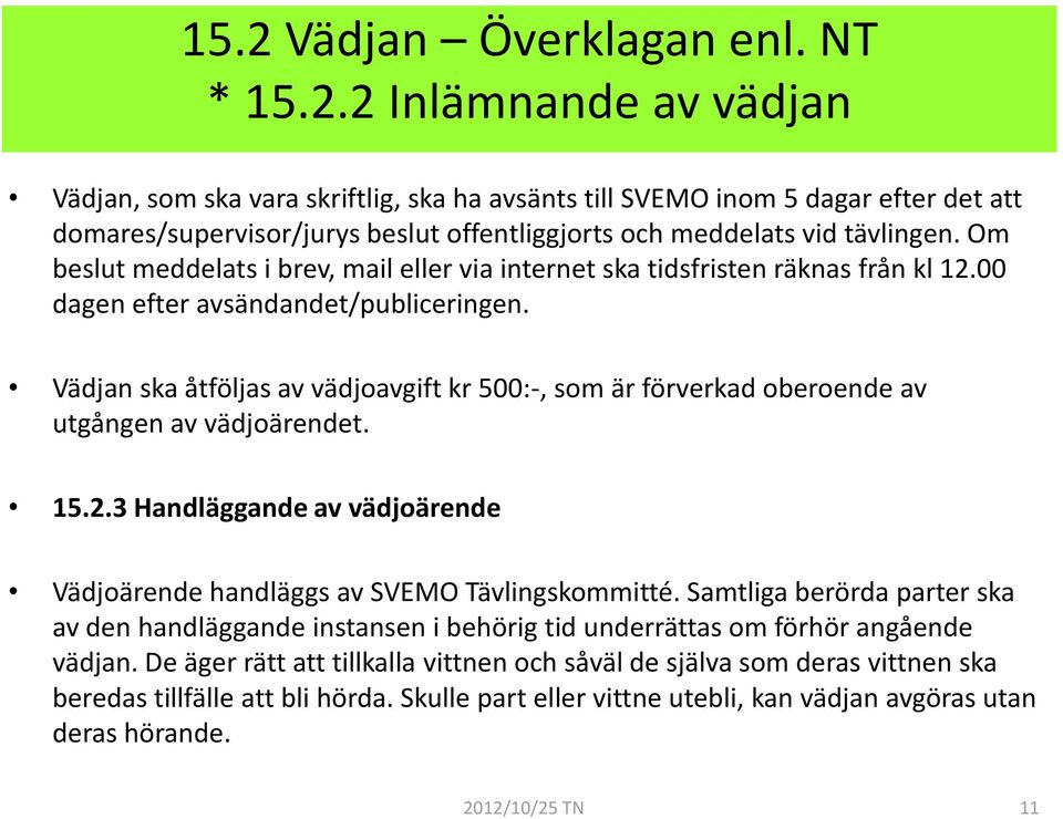 Vädjan ska åtföljas av vädjoavgift kr 500:-, som är förverkad oberoende av utgången av vädjoärendet. 15.2.3 Handläggande av vädjoärende Vädjoärende handläggs av SVEMO Tävlingskommitté.