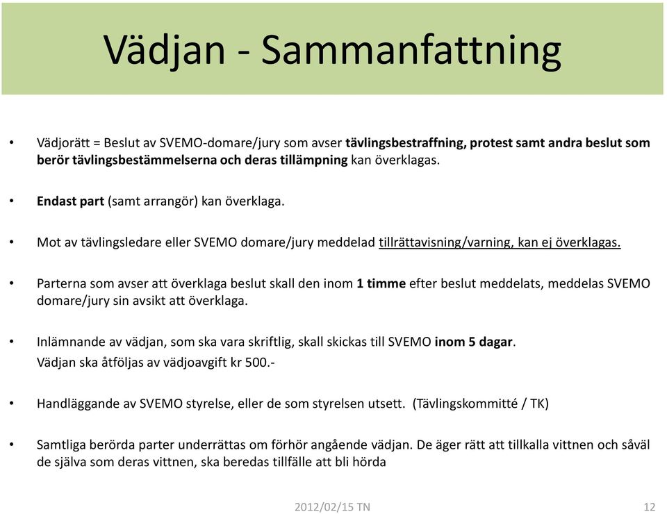 Parterna som avser att överklaga beslut skall den inom 1 timme efter beslut meddelats, meddelas SVEMO domare/jury sin avsikt att överklaga.