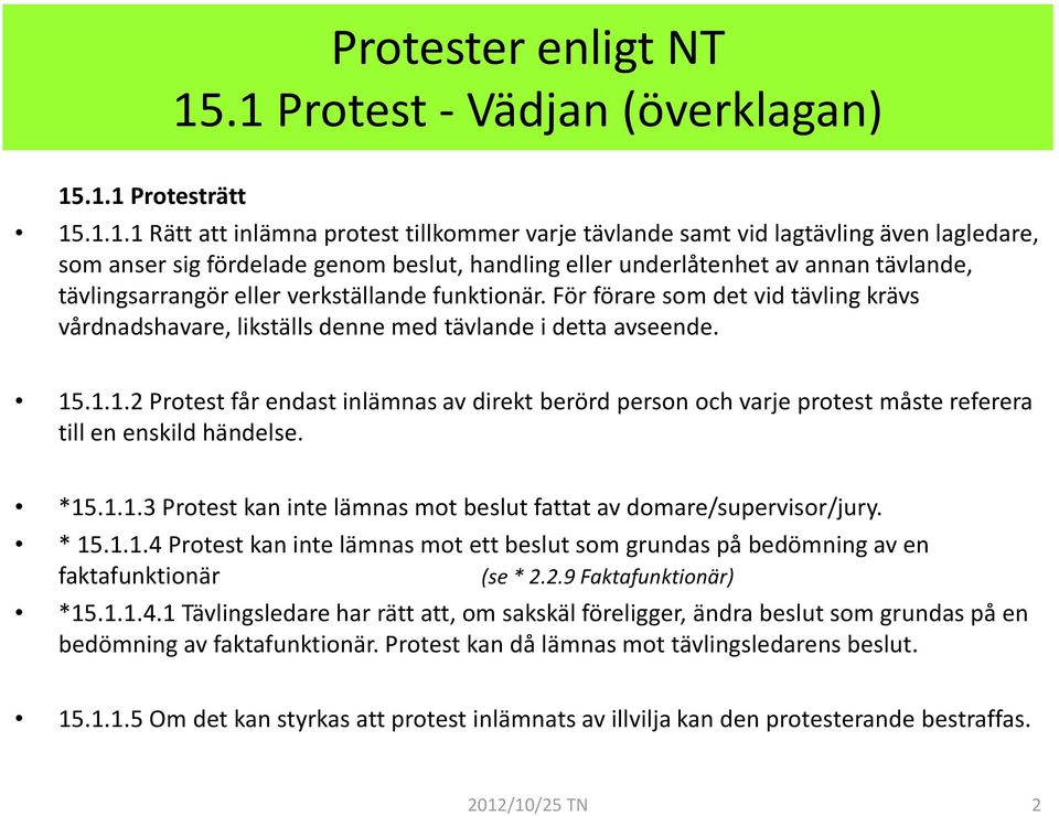 eller underlåtenhet av annan tävlande, tävlingsarrangör eller verkställande funktionär. För förare som det vid tävling krävs vårdnadshavare, likställs denne med tävlande i detta avseende. 15