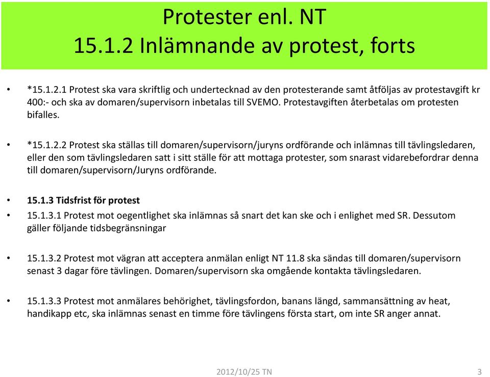 2 Protest ska ställas till domaren/supervisorn/juryns ordförande och inlämnas till tävlingsledaren, eller den som tävlingsledaren satt i sitt ställe för att mottaga protester, som snarast