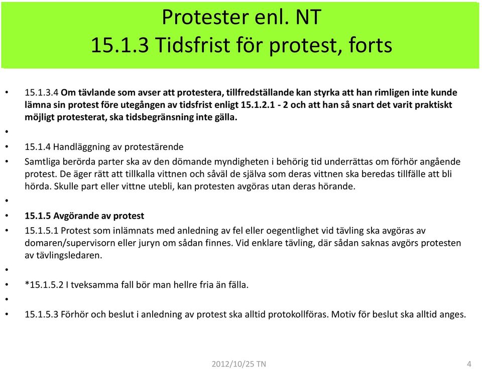 De äger rätt att tillkalla vittnen och såväl de själva som deras vittnen ska beredas tillfälle att bli hörda. Skulle part eller vittne utebli, kan protesten avgöras utan deras hörande. 15