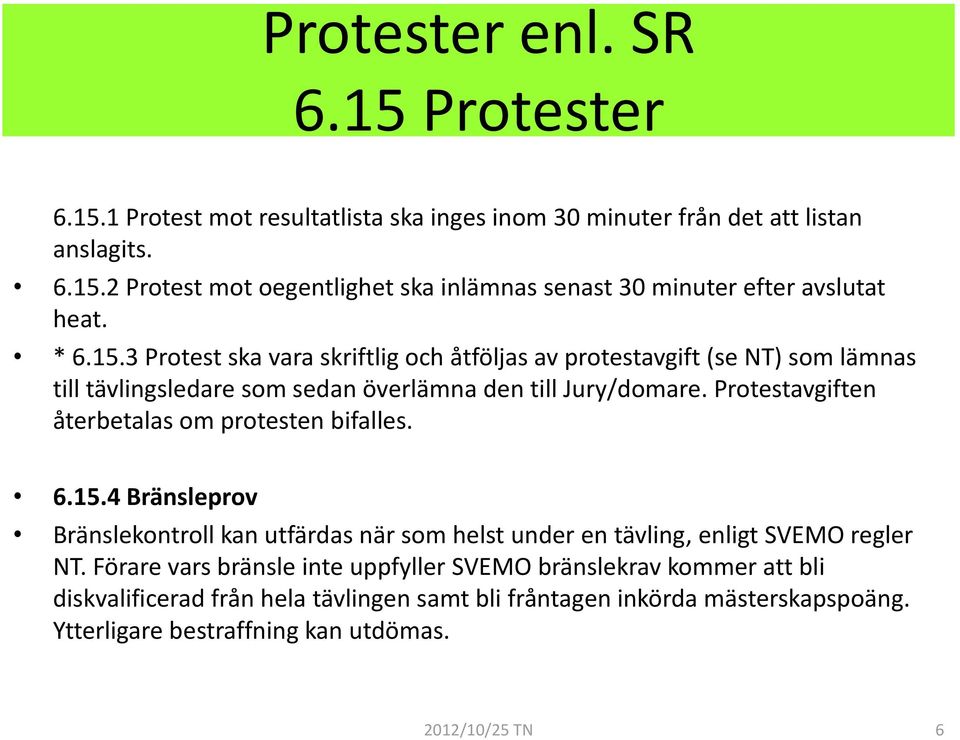 Protestavgiften återbetalas om protesten bifalles. 6.15.4 Bränsleprov Bränslekontroll kan utfärdas när som helst under en tävling, enligt SVEMO regler NT.