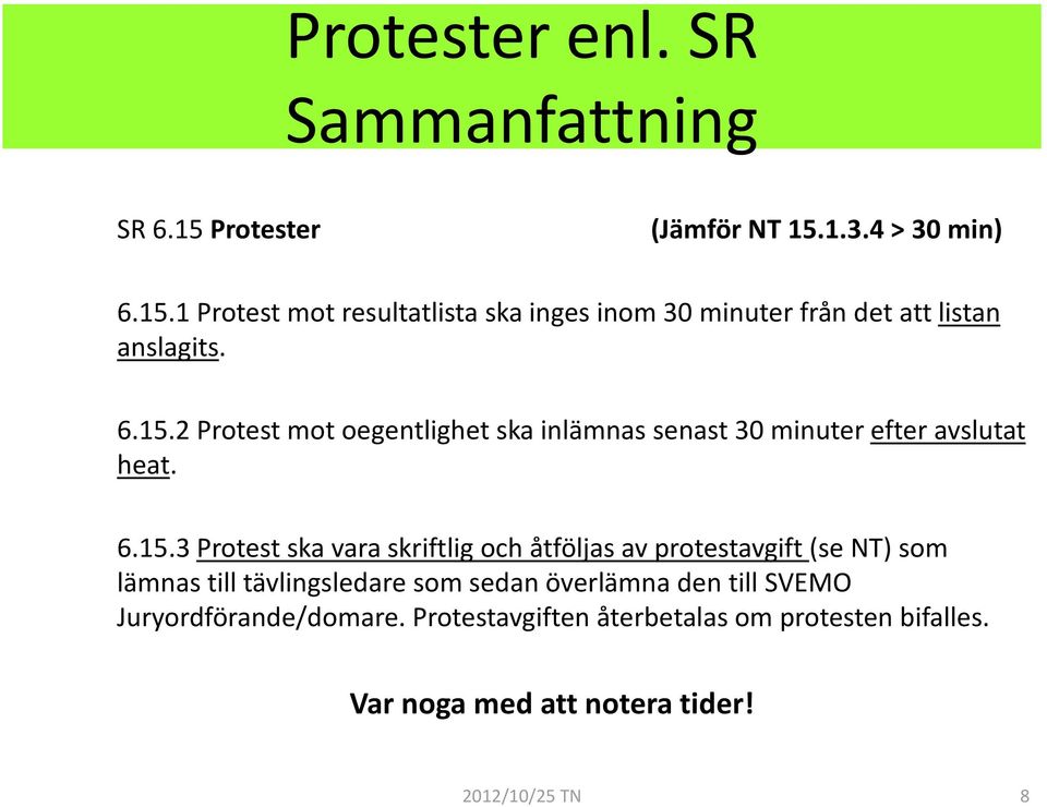 åtföljas av protestavgift (se NT) som lämnas till tävlingsledare som sedan överlämna den till SVEMO Juryordförande/domare.