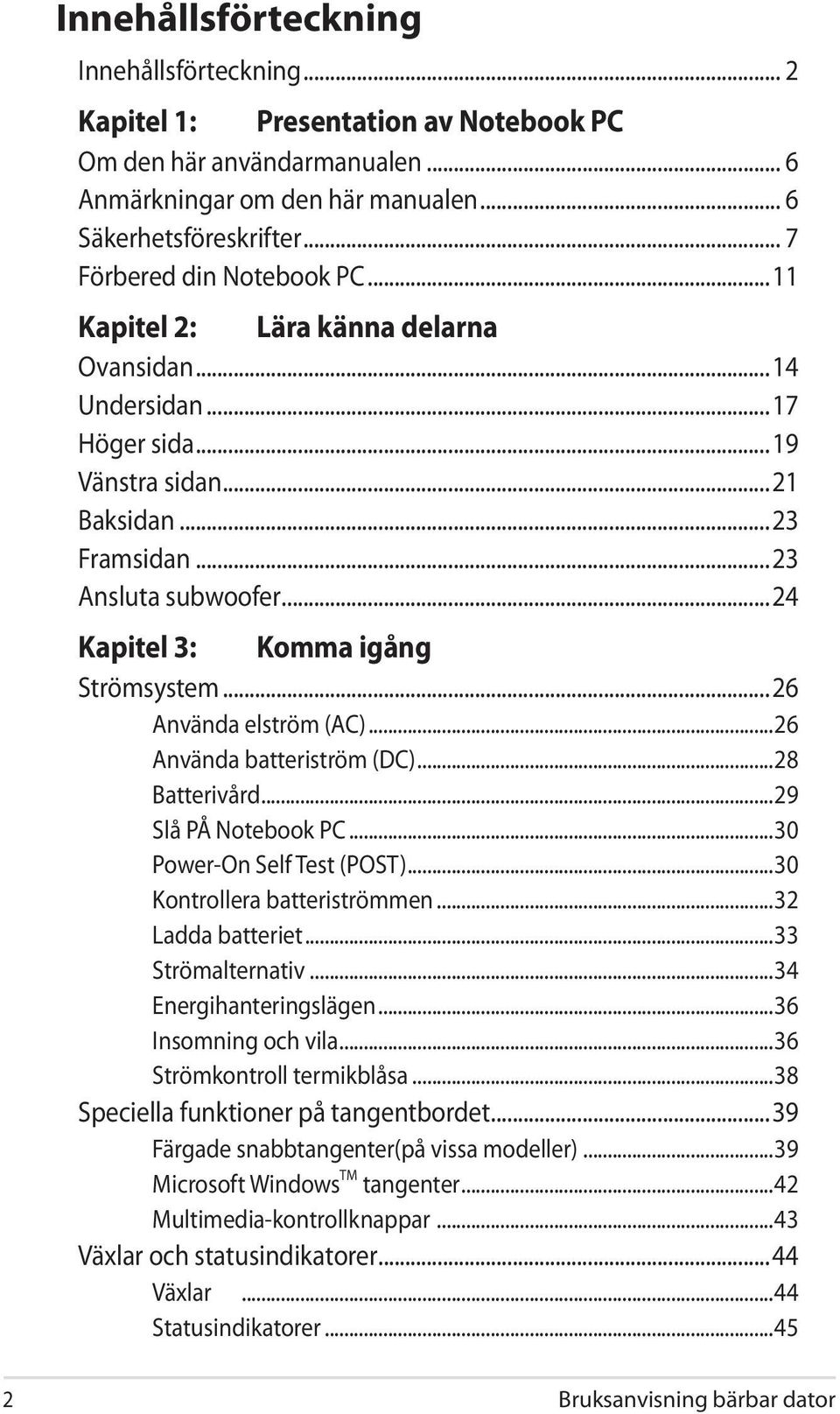 ..24 Kapitel 3: Komma igång Strömsystem...26 Använda elström (AC)...26 Använda batteriström (DC)...28 Batterivård...29 Slå PÅ Notebook PC...30 Power-On Self Test (POST)...30 Kontrollera batteriströmmen.