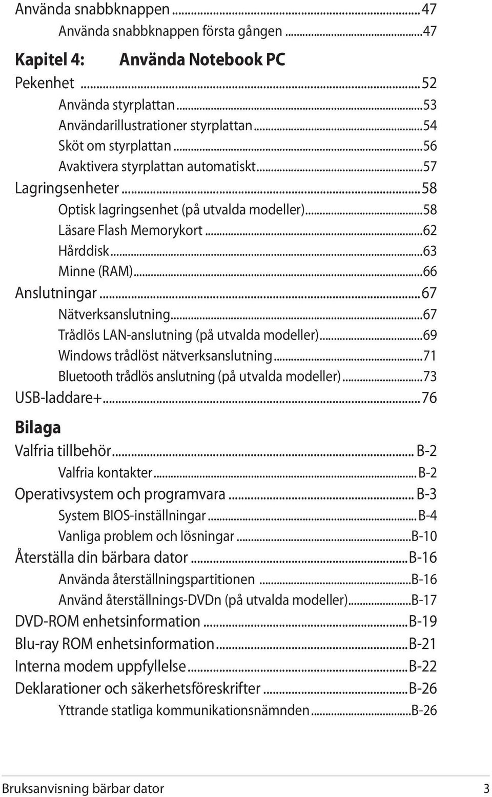 ..67 Nätverksanslutning...67 Trådlös LAN-anslutning (på utvalda modeller)...69 Windows trådlöst nätverksanslutning...71 Bluetooth trådlös anslutning (på utvalda modeller)...73 USB-laddare+.