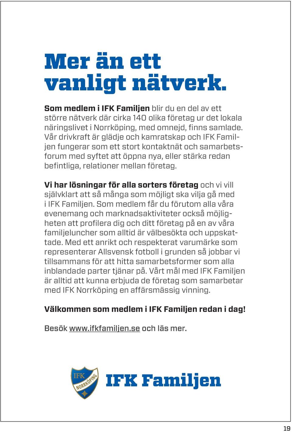 Vi har lösningar för alla sorters företag och vi vill självklart att så många som möjligt ska vilja gå med i IFK Familjen.