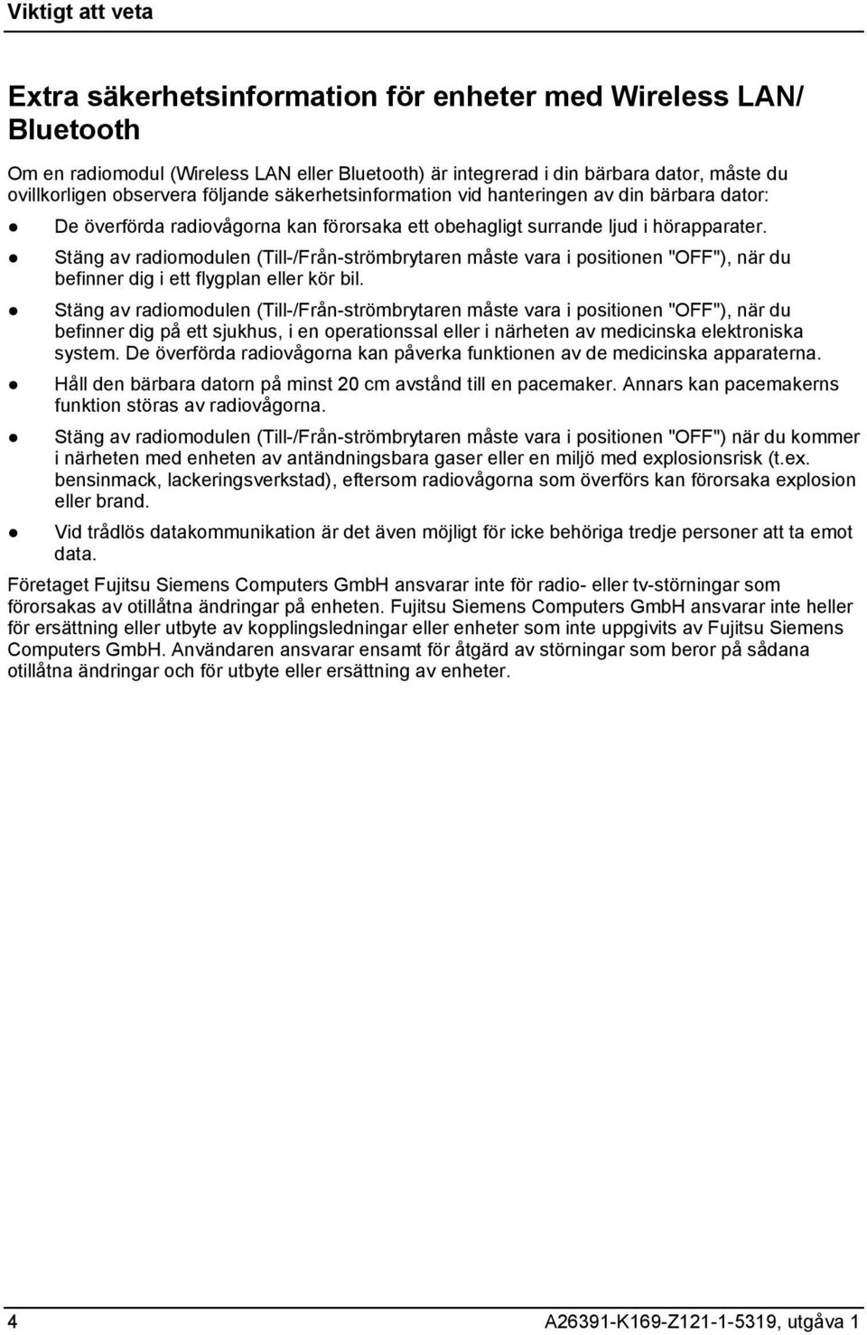 Stäng av radiomodulen (Till-/Från-strömbrytaren måste vara i positionen "OFF"), när du befinner dig i ett flygplan eller kör bil.