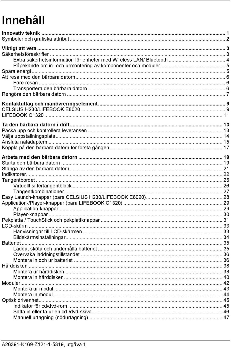 ..6 Rengöra den bärbara datorn... 7 Kontaktuttag och manövreringselement... 9 CELSIUS H230/LIFEBOOK E8020... 9 LIFEBOOK C1320... 11 Ta den bärbara datorn i drift.