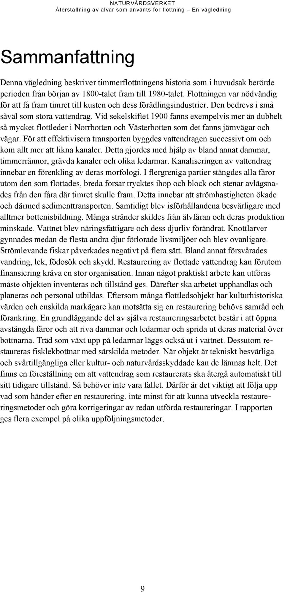 Vid sekelskiftet 1900 fanns exempelvis mer än dubbelt så mycket flottleder i Norrbotten och Västerbotten som det fanns järnvägar och vägar.