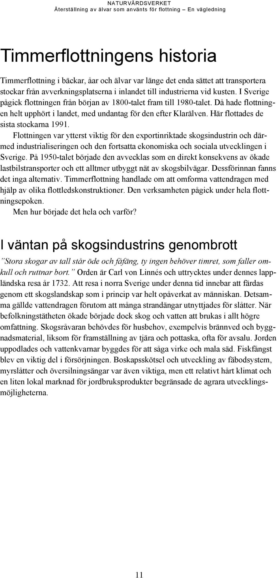 Flottningen var ytterst viktig för den exportinriktade skogsindustrin och därmed industrialiseringen och den fortsatta ekonomiska och sociala utvecklingen i Sverige.