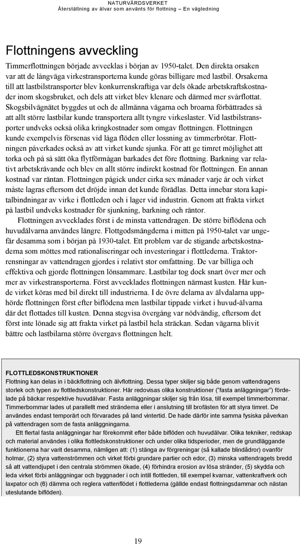 Skogsbilvägnätet byggdes ut och de allmänna vägarna och broarna förbättrades så att allt större lastbilar kunde transportera allt tyngre virkeslaster.