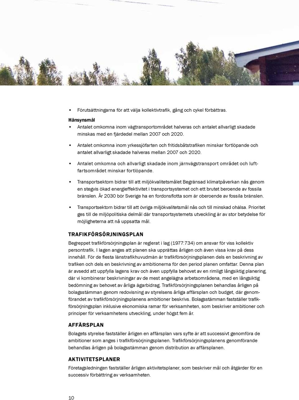 Antalet omkomna inom yrkessjöfarten och fritidsbåtstrafiken minskar fortlöpande och antalet allvarligt skadade halveras mellan 2007 och 2020.