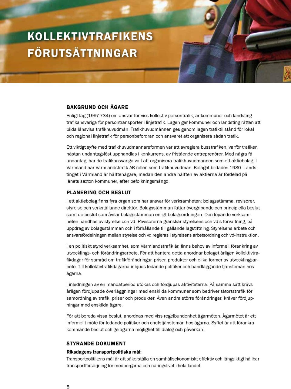 Trafikhuvudmännen ges genom lagen trafiktillstånd för lokal och regional linjetrafik för personbefordran och ansvaret att organisera sådan trafik.