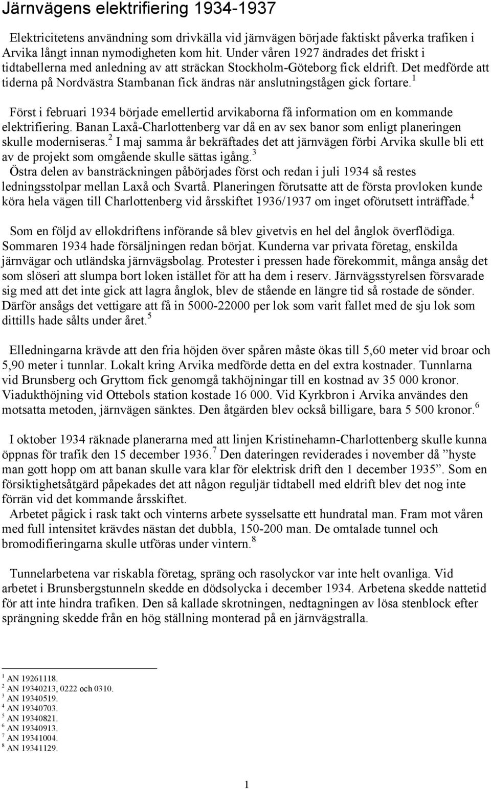 Det medförde att tiderna på Nordvästra Stambanan fick ändras när anslutningstågen gick fortare. 1 Först i februari 1934 började emellertid arvikaborna få information om en kommande elektrifiering.