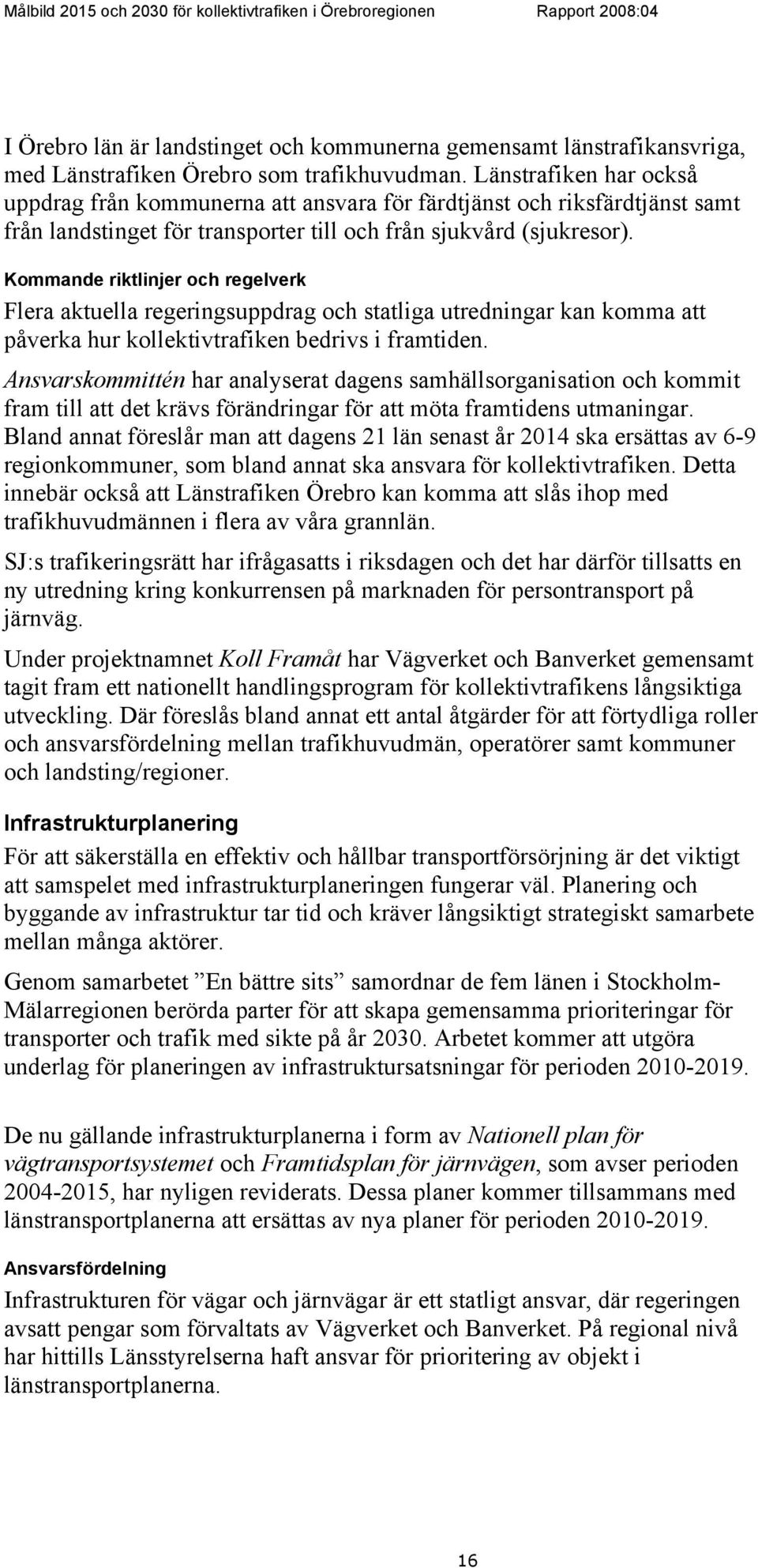 Kommande riktlinjer och regelverk Flera aktuella regeringsuppdrag och statliga utredningar kan komma att påverka hur kollektivtrafiken bedrivs i framtiden.