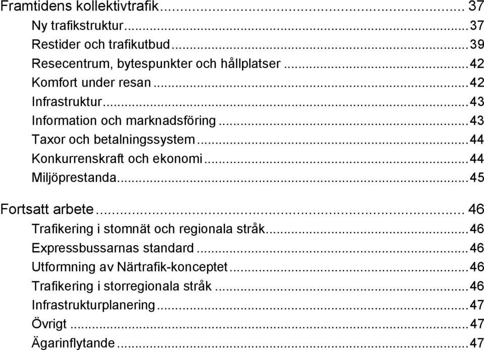 ..44 Konkurrenskraft och ekonomi...44 Miljöprestanda...45 Fortsatt arbete... 46 Trafikering i stomnät och regionala stråk.