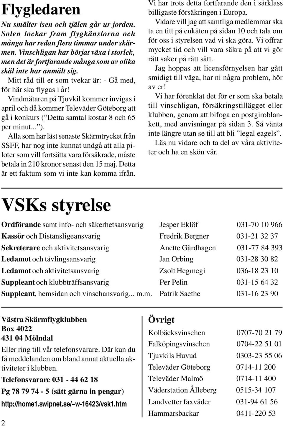 Vindmätaren på Tjuvkil kommer invigas i april och då kommer Televäder Göteborg att gå i konkurs ( Detta samtal kostar 8 och 65 per minut... ).