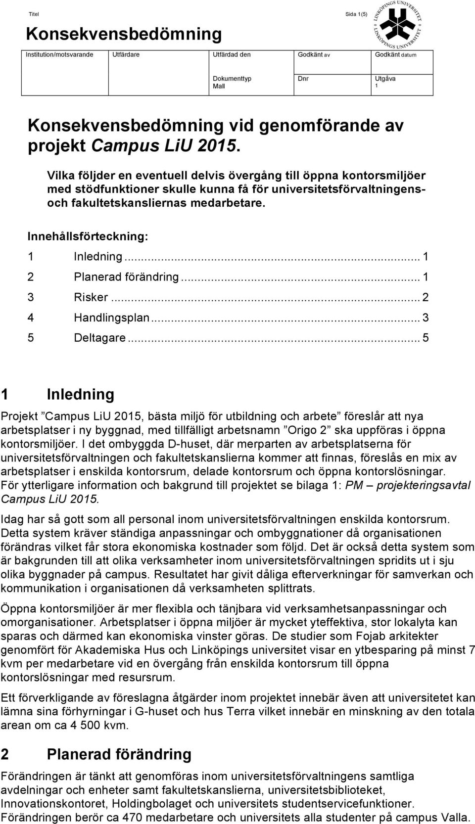 Innehållsförteckning: 1 Inledning... 1 2 Planerad förändring... 1 3 Risker... 2 4 Handlingsplan... 3 5 Deltagare.