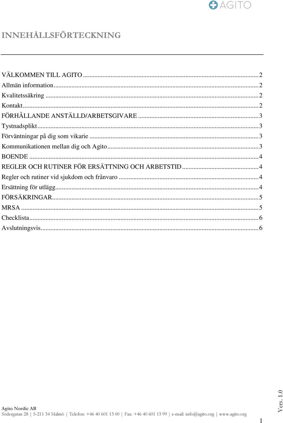 .. 3 Kommunikationen mellan dig och Agito... 3 BOENDE... 4 REGLER OCH RUTINER FÖR ERSÄTTNING OCH ARBETSTID.