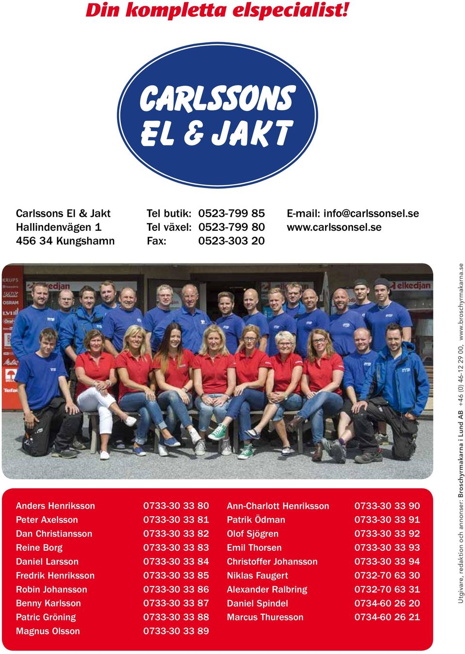 se Anders Henriksson 0733-30 33 80 Peter Axelsson 0733-30 33 81 Dan Christiansson 0733-30 33 82 Reine Borg 0733-30 33 83 Daniel Larsson 0733-30 33 84 Fredrik Henriksson 0733-30 33 85 Robin Johansson