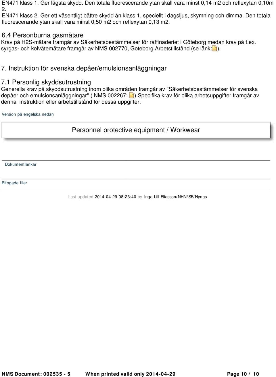 4 Personburna gasmätare Krav på H2S-mätare framgår av Säkerhetsbestämmelser för raffinaderiet i Göteborg medan krav på t.ex.