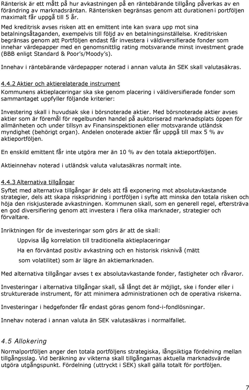 Kreditrisken begränsas genom att Portföljen endast får investera i väldiversifierade fonder som innehar värdepapper med en genomsnittlig rating motsvarande minst investment grade (BBB enligt Standard