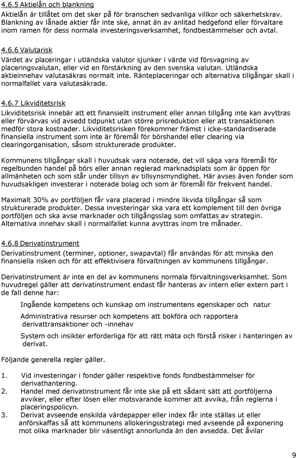 6 Valutarisk Värdet av placeringar i utländska valutor sjunker i värde vid försvagning av placeringsvalutan, eller vid en förstärkning av den svenska valutan.