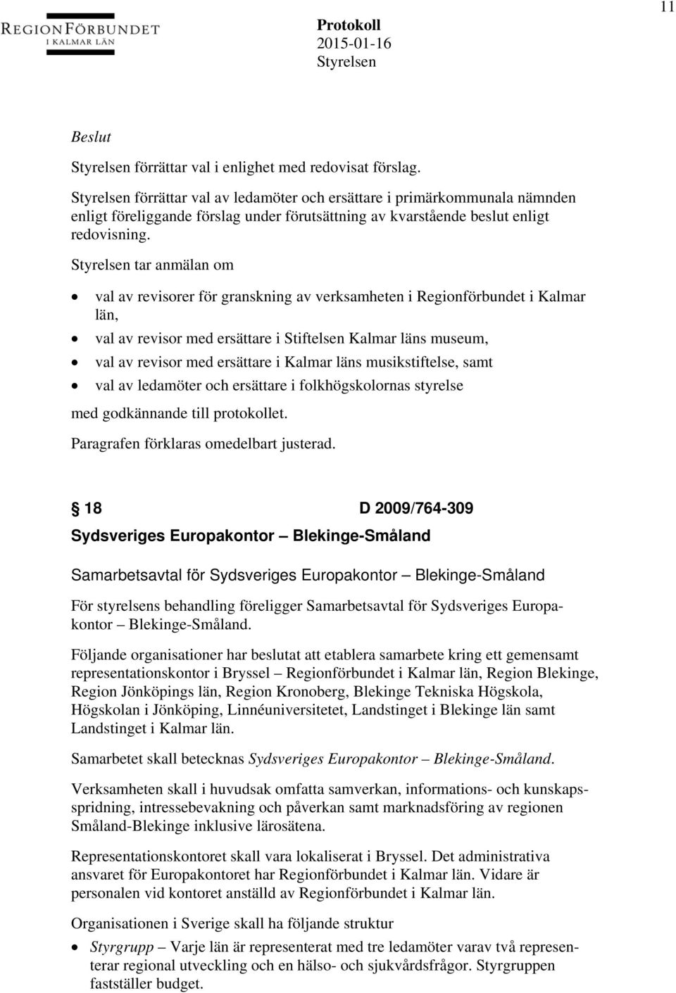 tar anmälan om val av revisorer för granskning av verksamheten i Regionförbundet i Kalmar län, val av revisor med ersättare i Stiftelsen Kalmar läns museum, val av revisor med ersättare i Kalmar läns