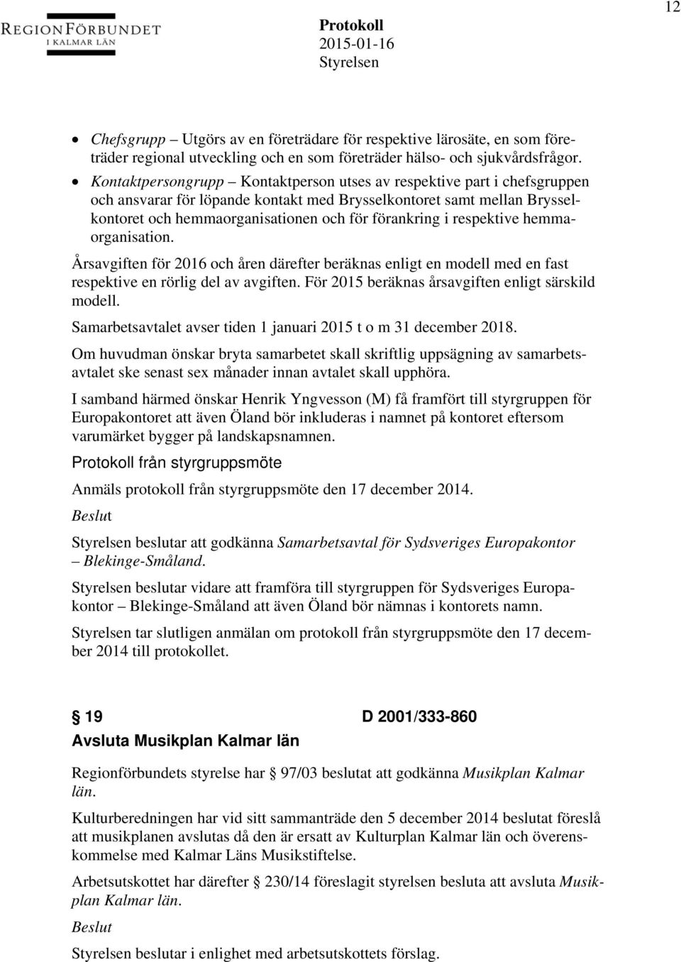 respektive hemmaorganisation. Årsavgiften för 2016 och åren därefter beräknas enligt en modell med en fast respektive en rörlig del av avgiften. För 2015 beräknas årsavgiften enligt särskild modell.