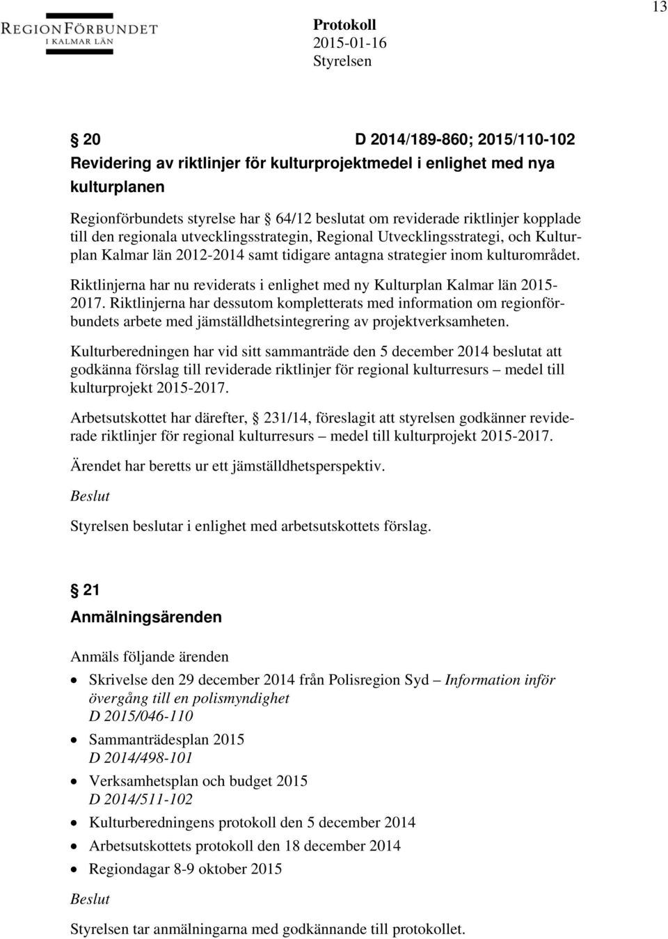 Riktlinjerna har nu reviderats i enlighet med ny Kulturplan Kalmar län 2015-2017.