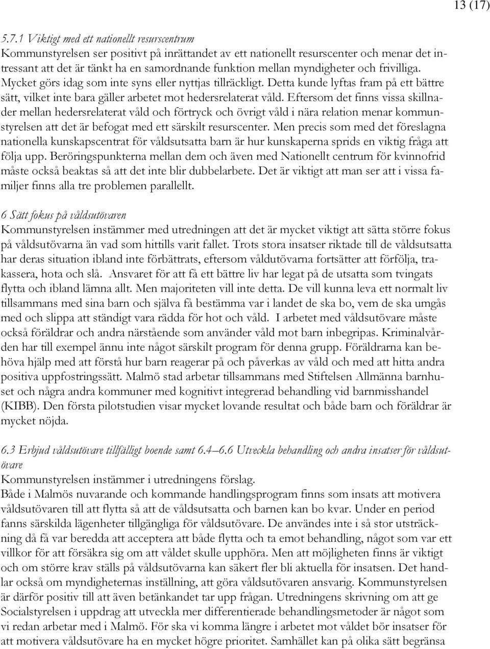 myndigheter och frivilliga. Mycket görs idag som inte syns eller nyttjas tillräckligt. Detta kunde lyftas fram på ett bättre sätt, vilket inte bara gäller arbetet mot hedersrelaterat våld.