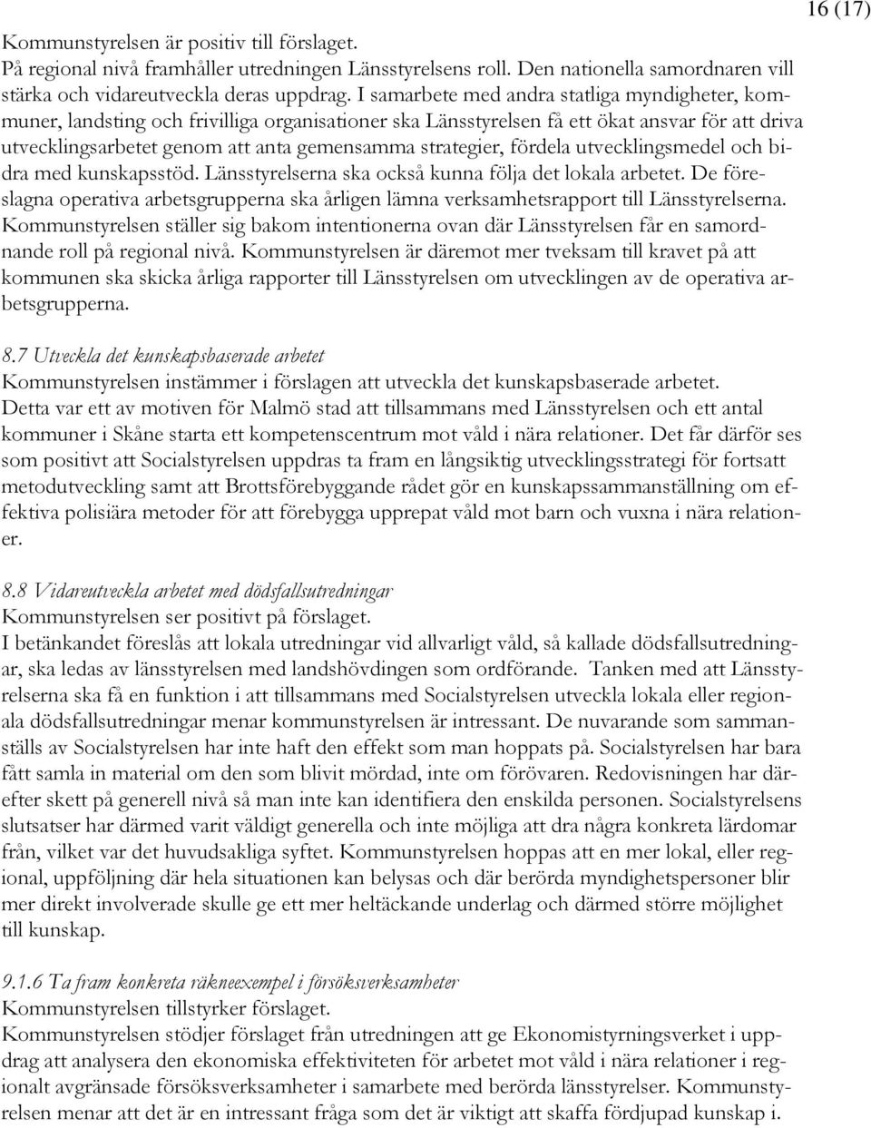 strategier, fördela utvecklingsmedel och bidra med kunskapsstöd. Länsstyrelserna ska också kunna följa det lokala arbetet.