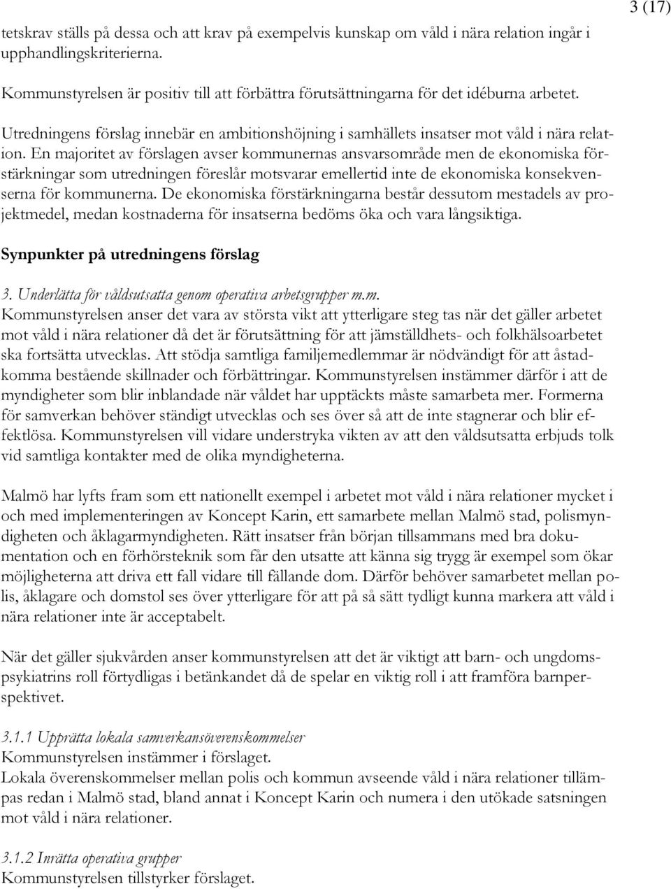 En majoritet av förslagen avser kommunernas ansvarsområde men de ekonomiska förstärkningar som utredningen föreslår motsvarar emellertid inte de ekonomiska konsekvenserna för kommunerna.