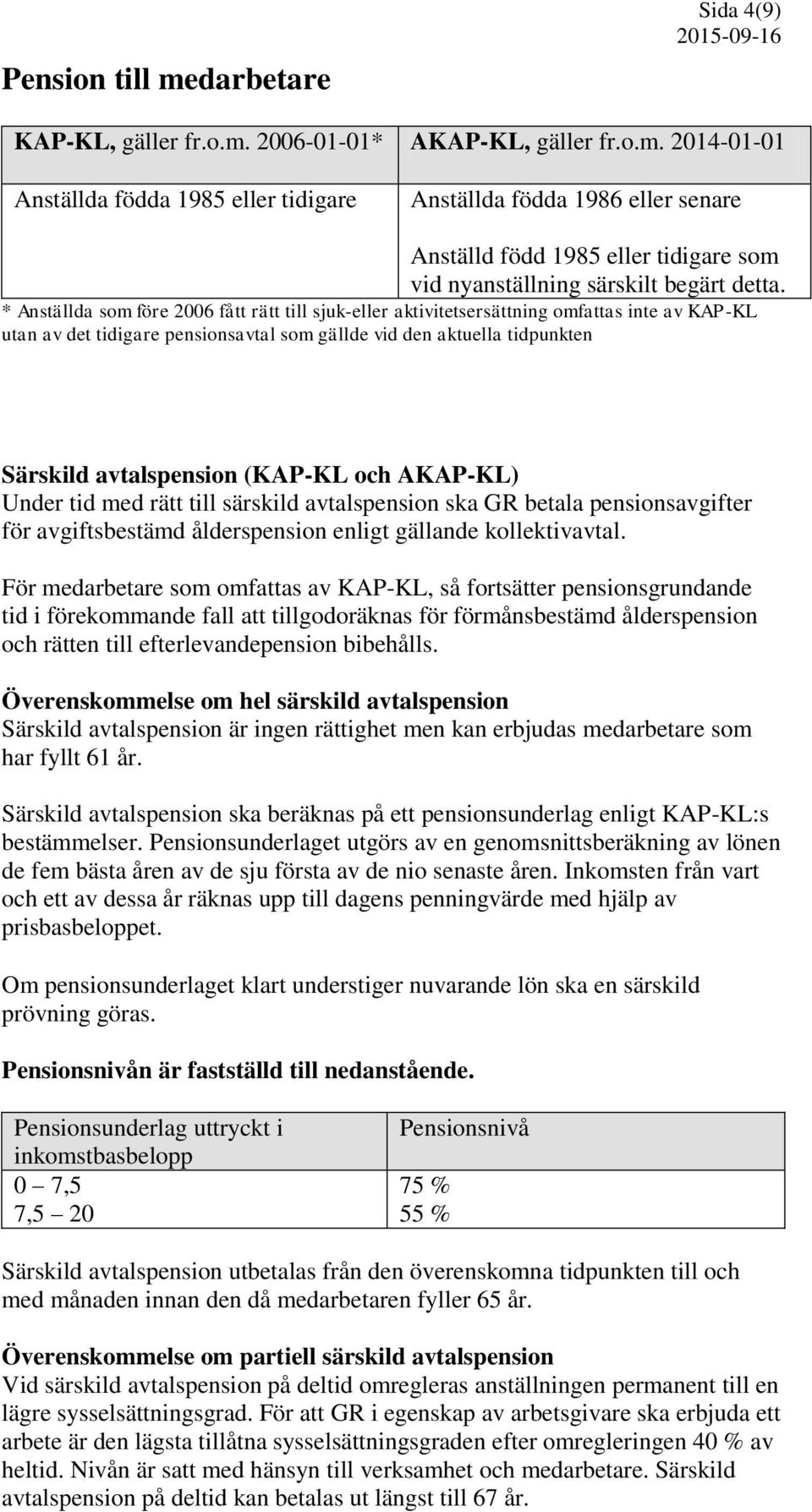 (KAP-KL och AKAP-KL) Under tid med rätt till särskild avtalspension ska GR betala pensionsavgifter för avgiftsbestämd ålderspension enligt gällande kollektivavtal.