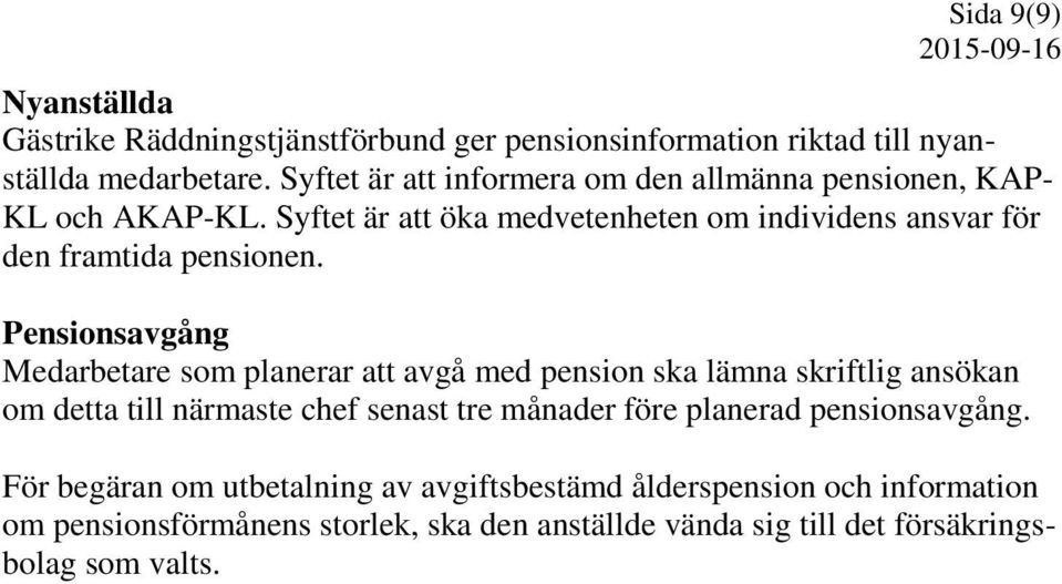 Syftet är att öka medvetenheten om individens ansvar för den framtida pensionen.