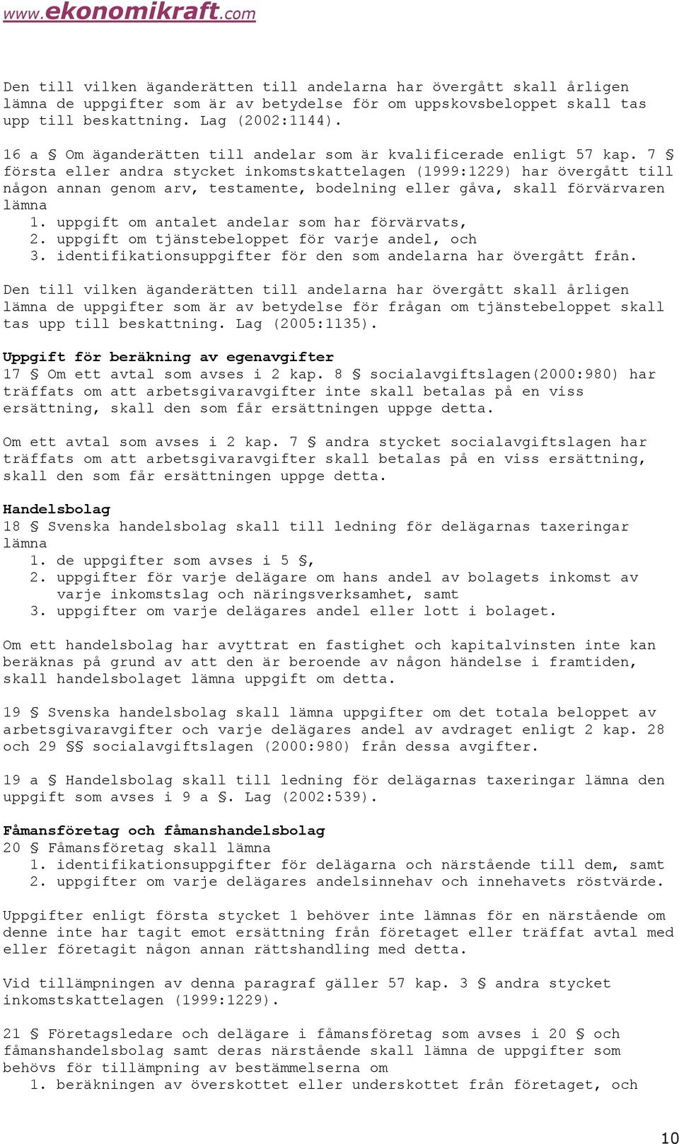 7 första eller andra stycket inkomstskattelagen (1999:1229) har övergått till någon annan genom arv, testamente, bodelning eller gåva, skall förvärvaren lämna 1.