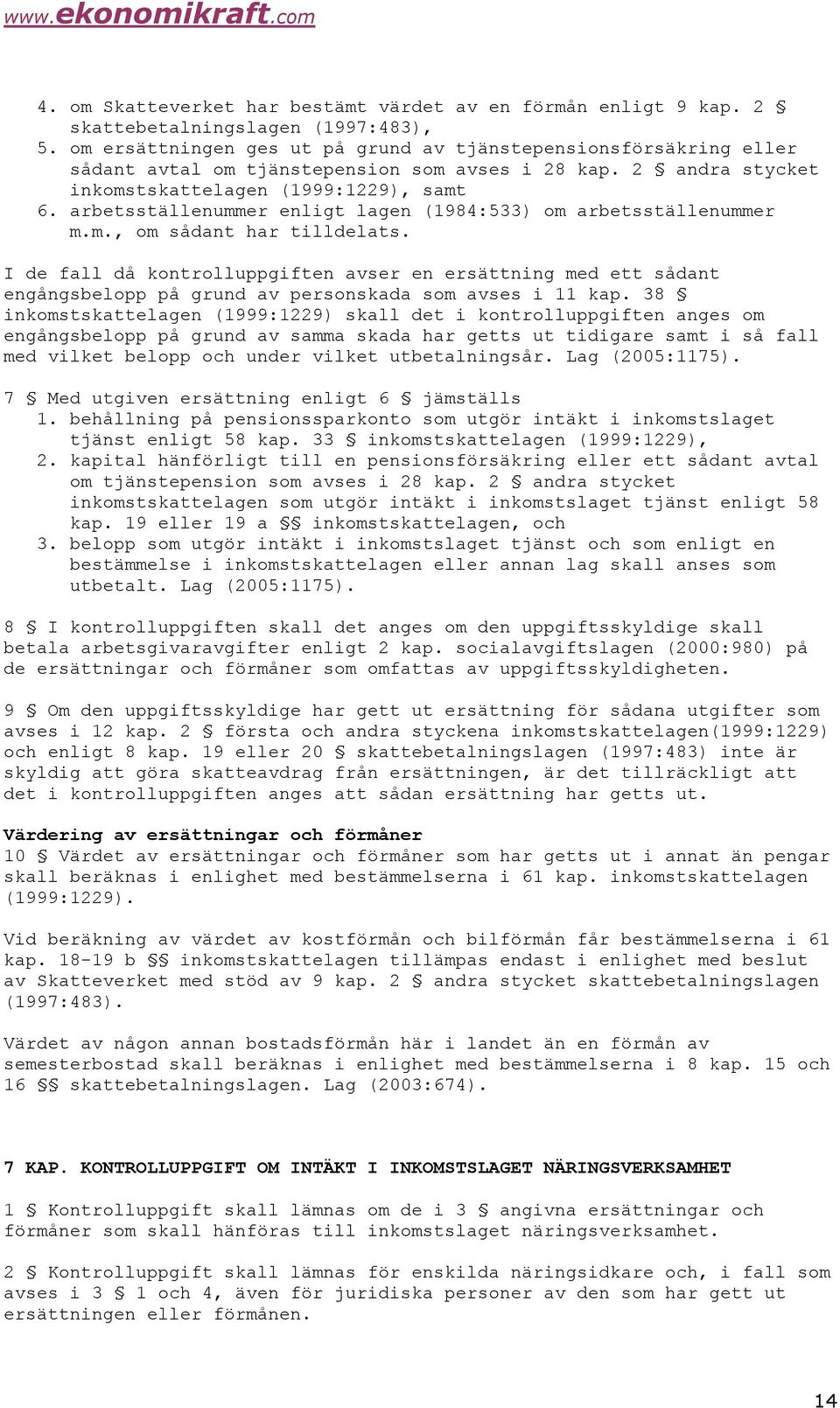 arbetsställenummer enligt lagen (1984:533) om arbetsställenummer m.m., om sådant har tilldelats.