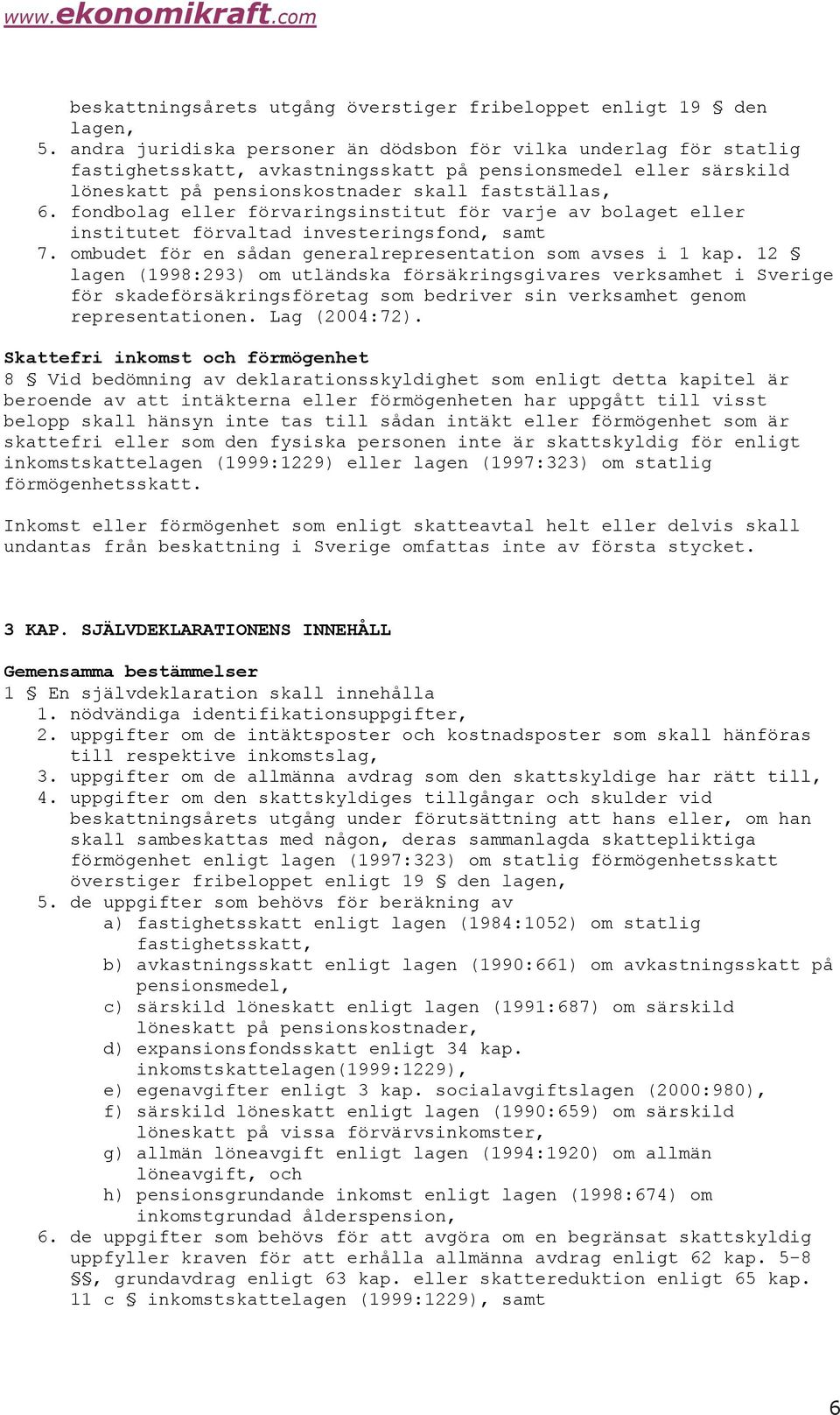 fondbolag eller förvaringsinstitut för varje av bolaget eller institutet förvaltad investeringsfond, samt 7. ombudet för en sådan generalrepresentation som avses i 1 kap.