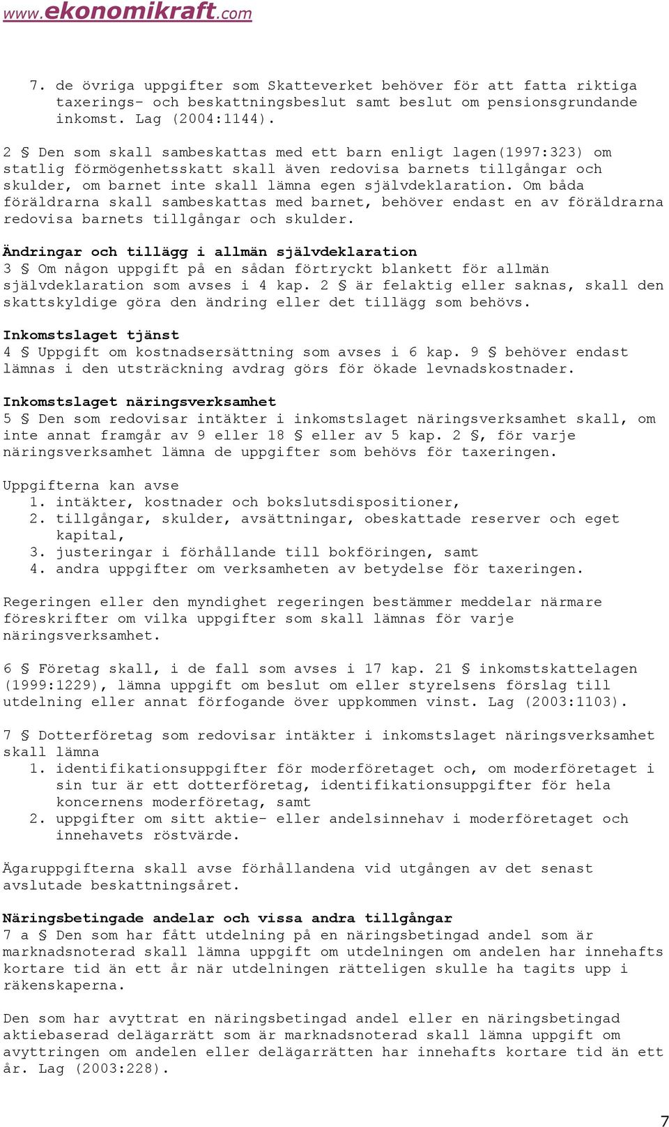 Om båda föräldrarna skall sambeskattas med barnet, behöver endast en av föräldrarna redovisa barnets tillgångar och skulder.