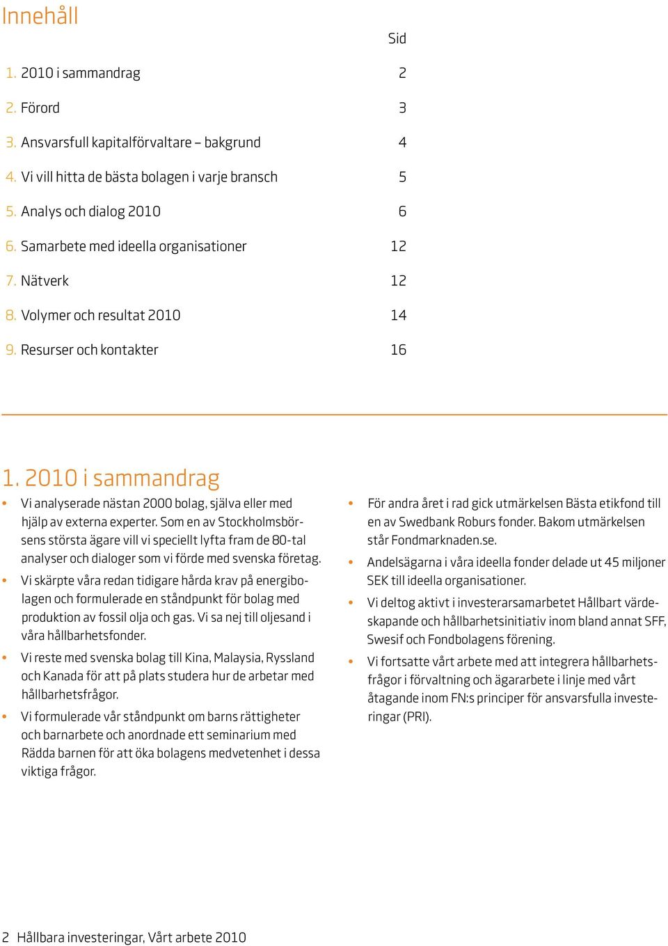 2010 i sammandrag Vi analyserade nästan 2000 bolag, själva eller med hjälp av externa experter.