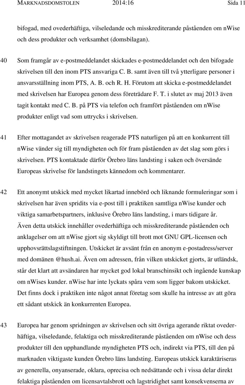 H. Förutom att skicka e-postmeddelandet med skrivelsen har Europea genom dess företrädare F. T. i slutet av maj 2013 även tagit kontakt med C. B.