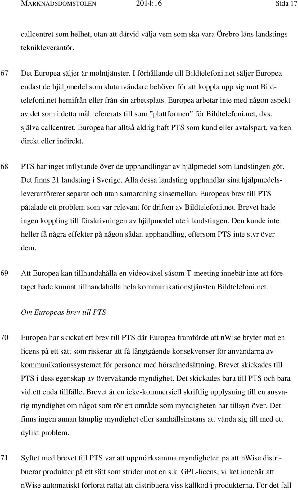 Europea arbetar inte med någon aspekt av det som i detta mål refererats till som plattformen för Bildtelefoni.net, dvs. själva callcentret.