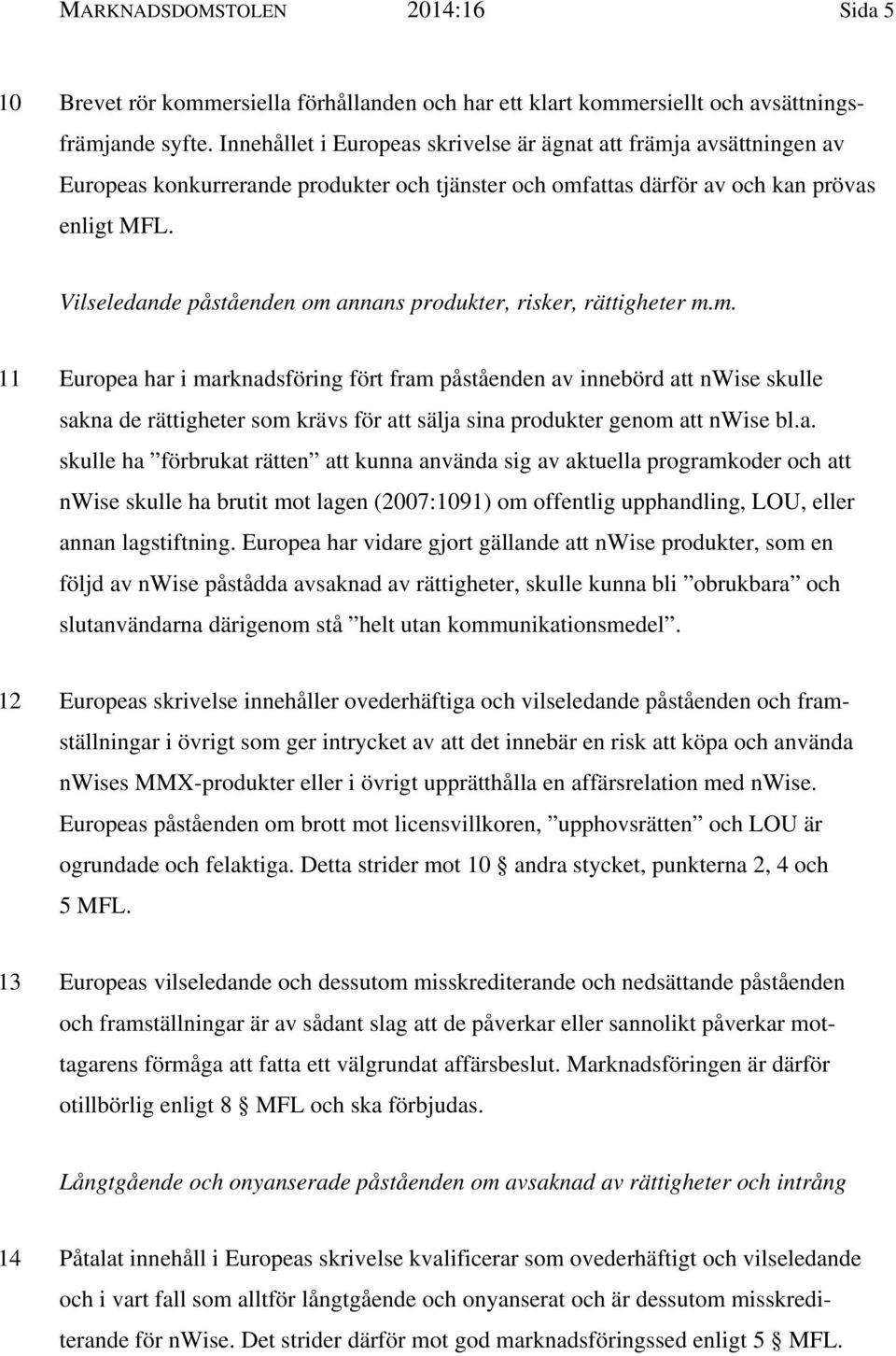 Vilseledande påståenden om annans produkter, risker, rättigheter m.m. 11 Europea har i marknadsföring fört fram påståenden av innebörd att nwise skulle sakna de rättigheter som krävs för att sälja sina produkter genom att nwise bl.