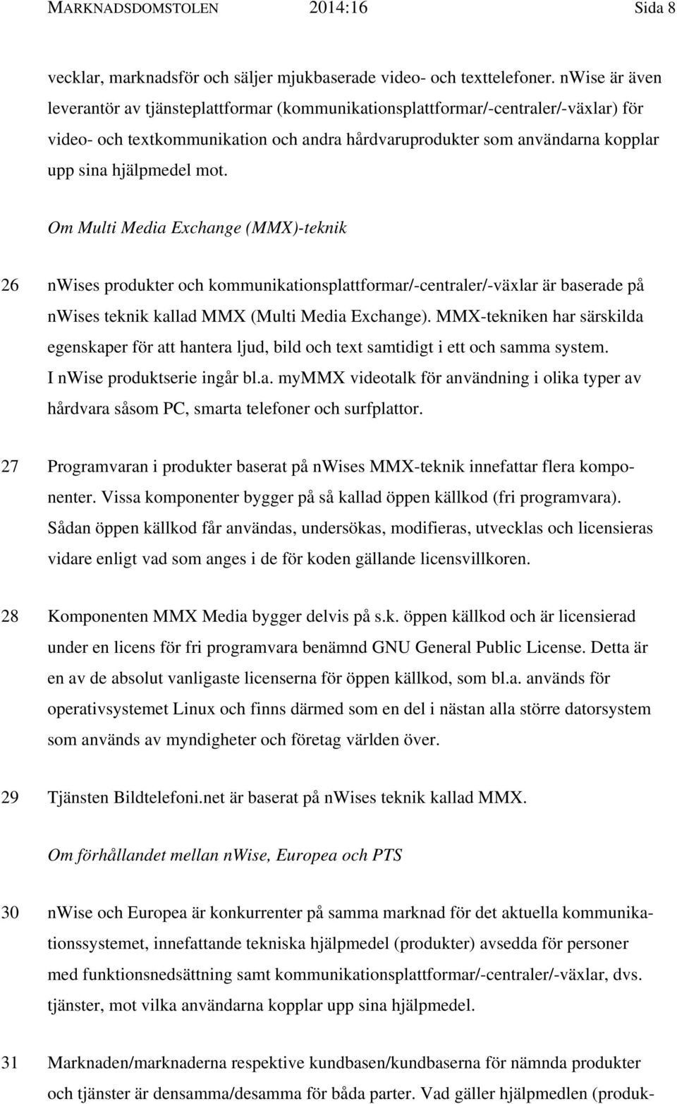 mot. Om Multi Media Exchange (MMX)-teknik 26 nwises produkter och kommunikationsplattformar/-centraler/-växlar är baserade på nwises teknik kallad MMX (Multi Media Exchange).