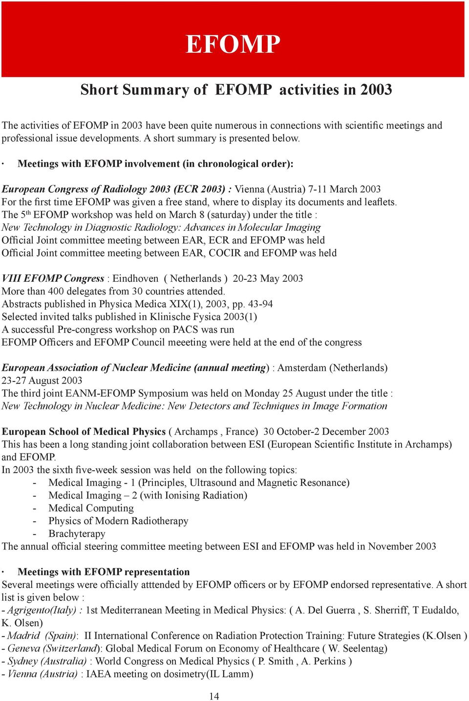 Meetings with EFOMP involvement (in chronological order): European Congress of Radiology 2003 (ECR 2003) : Vienna (Austria) 7-11 March 2003 For the rst time EFOMP was given a free stand, where to
