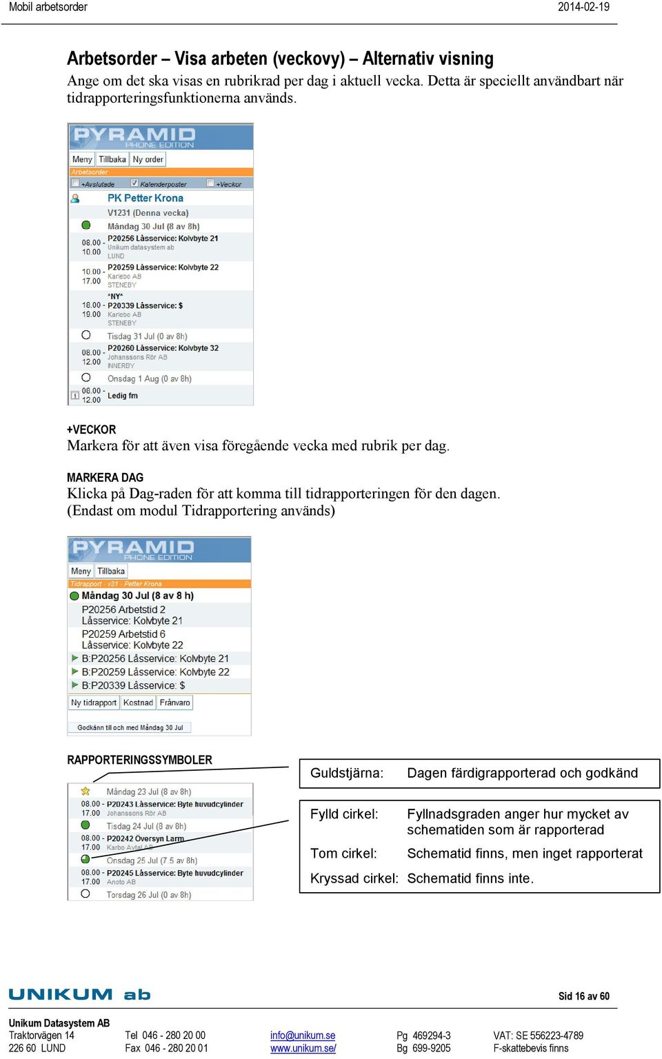 MARKERA DAG Klicka på Dag-raden för att komma till tidrapporteringen för den dagen.