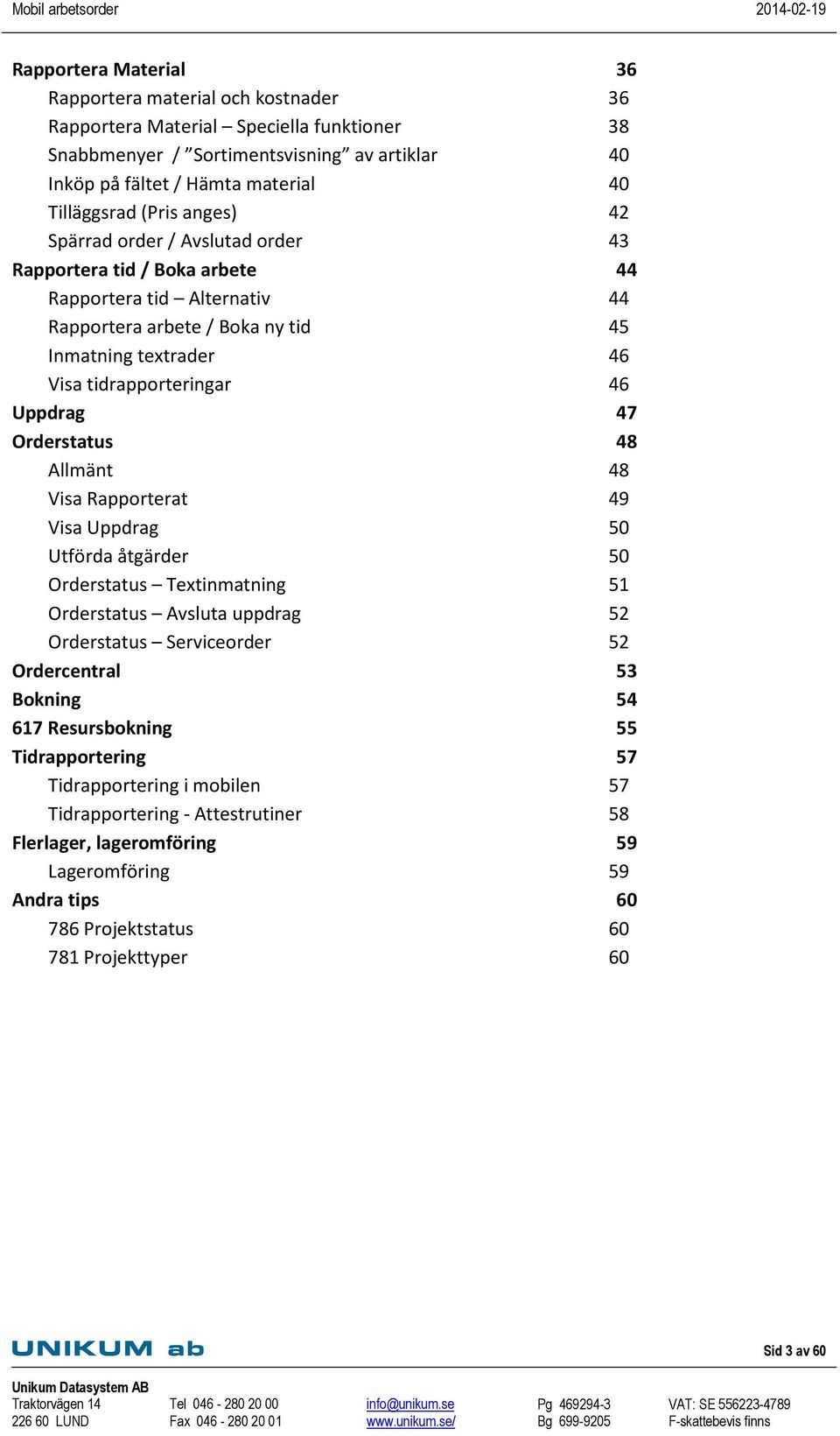 Uppdrag 47 Orderstatus 48 Allmänt 48 Visa Rapporterat 49 Visa Uppdrag 50 Utförda åtgärder 50 Orderstatus Textinmatning 51 Orderstatus Avsluta uppdrag 52 Orderstatus Serviceorder 52 Ordercentral 53