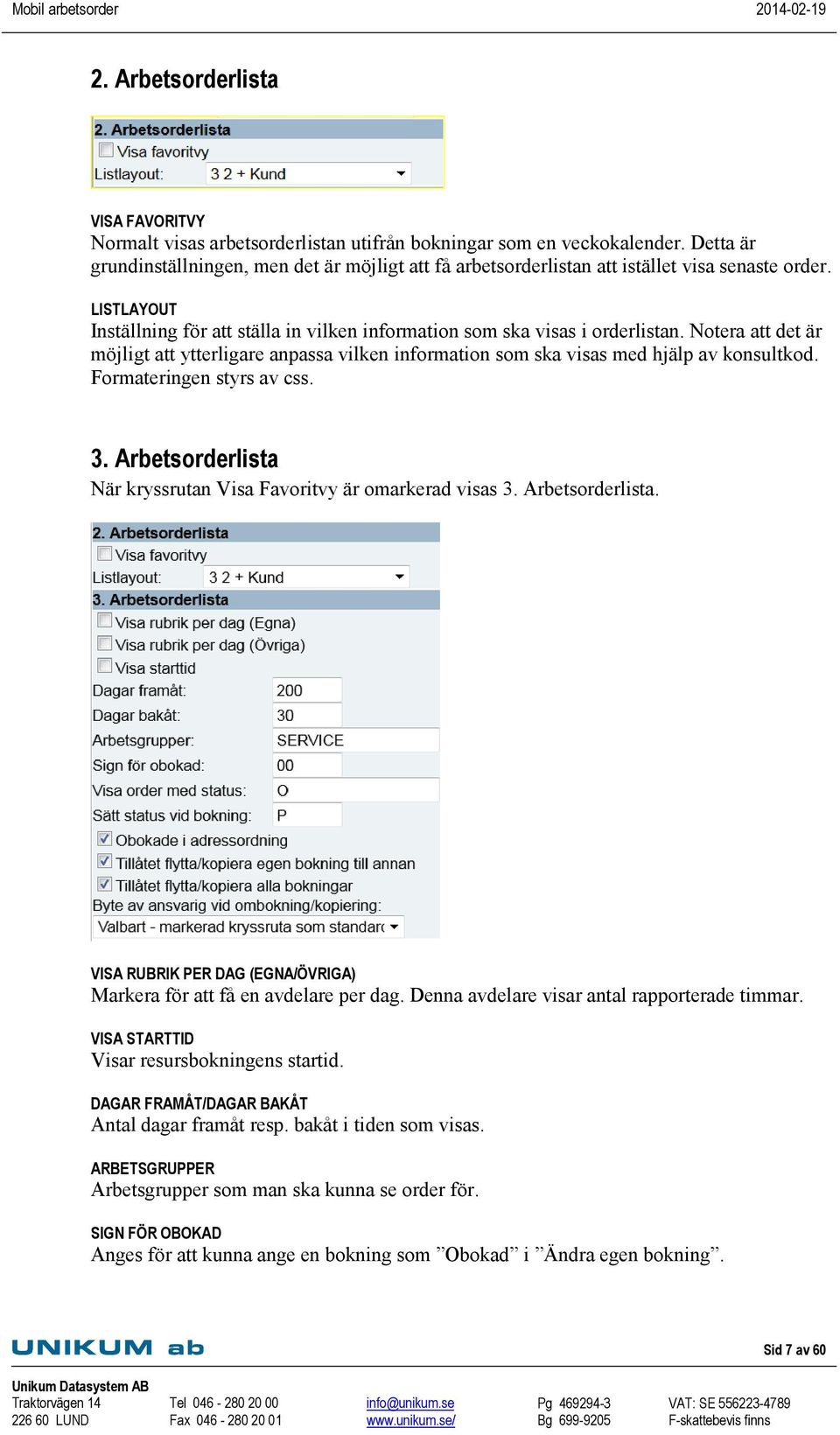 Notera att det är möjligt att ytterligare anpassa vilken information som ska visas med hjälp av konsultkod. Formateringen styrs av css. 3.