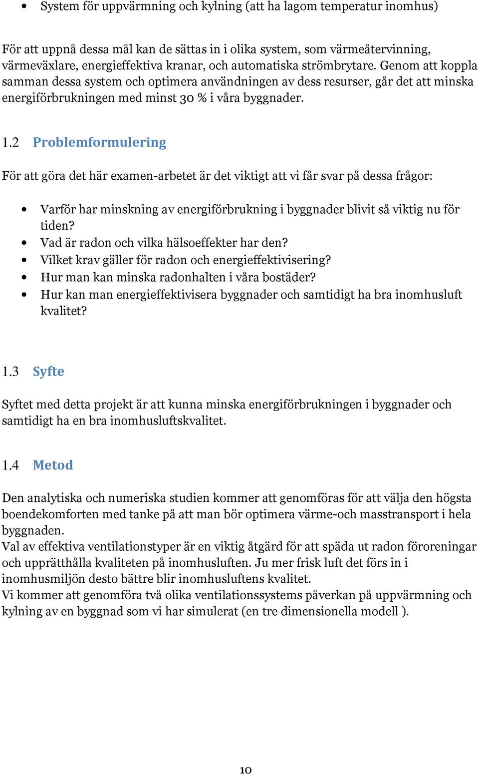 2 Problemformulering För att göra det här examen-arbetet är det viktigt att vi får svar på dessa frågor: Varför har minskning av energiförbrukning i byggnader blivit så viktig nu för tiden?