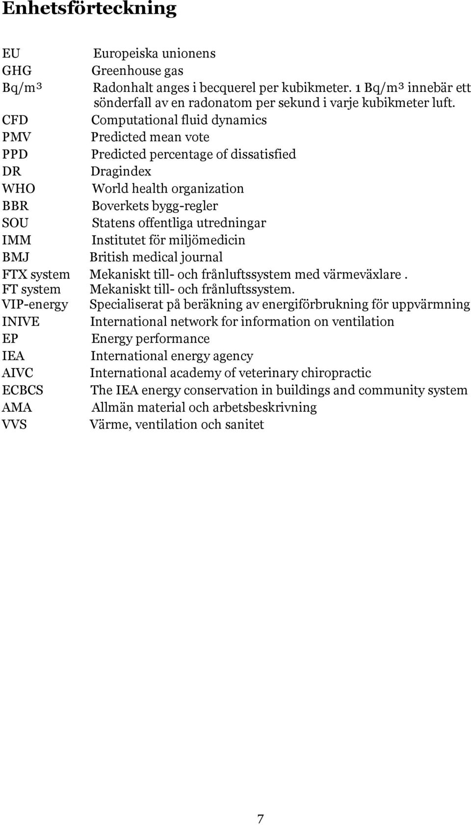 utredningar IMM Institutet för miljömedicin BMJ British medical journal FTX system Mekaniskt till- och frånluftssystem med värmeväxlare. FT system Mekaniskt till- och frånluftssystem.